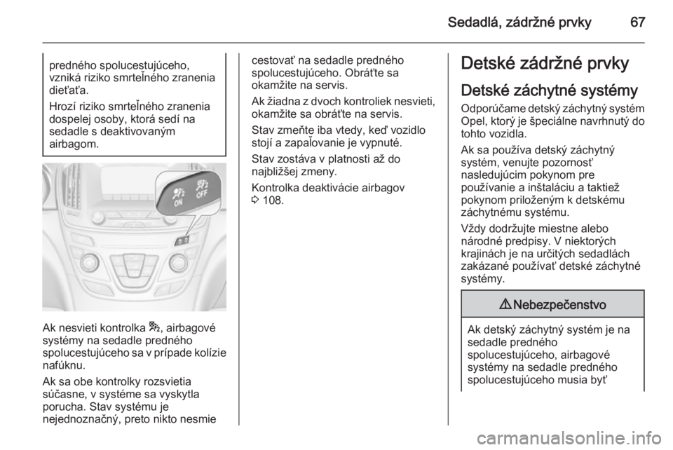 OPEL INSIGNIA 2014.5  Používateľská príručka (in Slovak) Sedadlá, zádržné prvky67predného spolucestujúceho,
vzniká riziko smrteľného zranenia
dieťaťa.
Hrozí riziko smrteľného zranenia dospelej osoby, ktorá sedí na
sedadle s deaktivovaným
ai