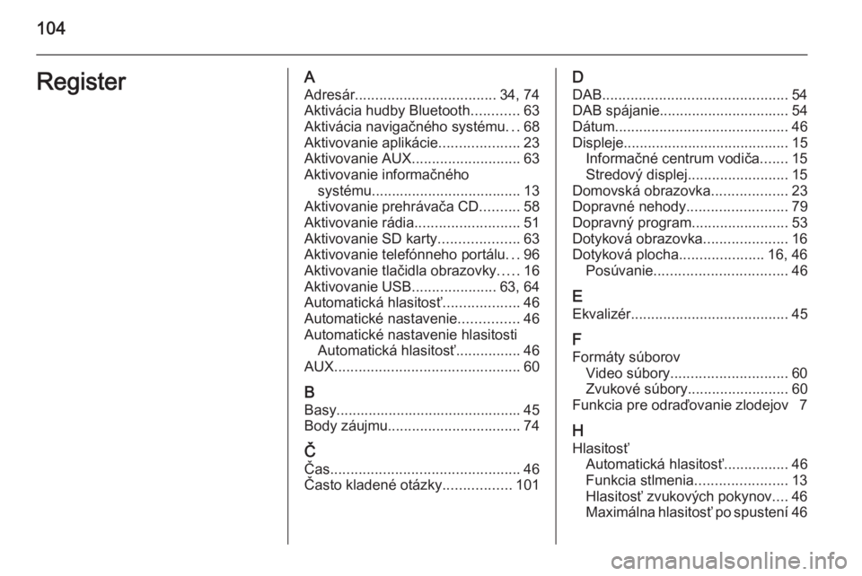 OPEL INSIGNIA 2015  Návod na obsluhu informačného systému (in Slovak) 104RegisterAAdresár ................................... 34, 74
Aktivácia hudby Bluetooth ............63
Aktivácia navigačného systému ...68
Aktivovanie aplikácie ....................23
Aktivova