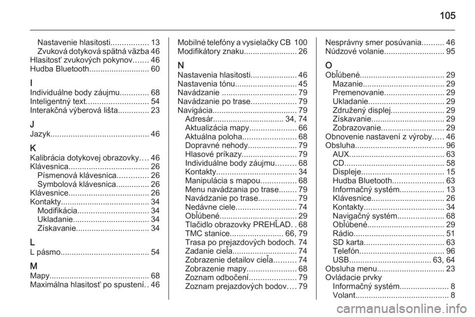 OPEL INSIGNIA 2015  Návod na obsluhu informačného systému (in Slovak) 105
Nastavenie hlasitosti.................13
Zvuková dotyková spätná väzba 46
Hlasitosť zvukových pokynov .......46
Hudba Bluetooth ........................... 60
I
Individuálne body záujmu .