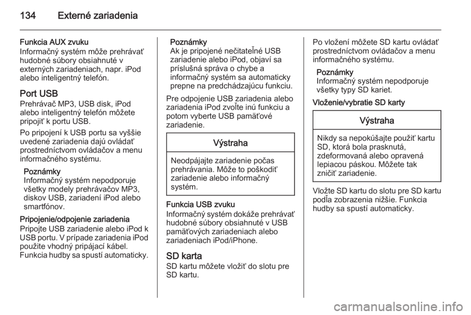 OPEL INSIGNIA 2015  Návod na obsluhu informačného systému (in Slovak) 134Externé zariadenia
Funkcia AUX zvuku
Informačný systém môže prehrávať
hudobné súbory obsiahnuté v
externých zariadeniach, napr. iPod
alebo inteligentný telefón.
Port USB Prehrávač M