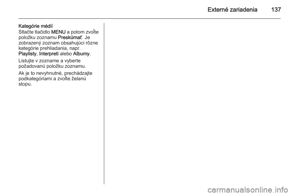 OPEL INSIGNIA 2015  Návod na obsluhu informačného systému (in Slovak) Externé zariadenia137
Kategórie médií
Stlačte tlačidlo  MENU a potom zvoľte
položku zoznamu  Preskúmať. Je
zobrazený zoznam obsahujúci rôzne kategórie prehliadania, napr.
Playlisty , Int