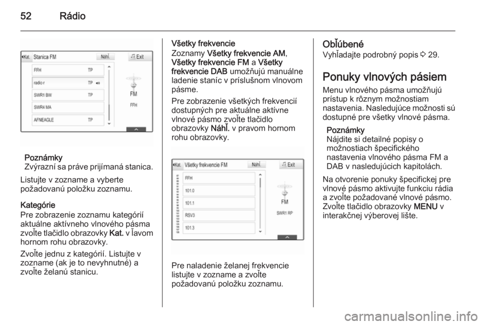 OPEL INSIGNIA 2015  Návod na obsluhu informačného systému (in Slovak) 52Rádio
Poznámky
Zvýrazní sa práve prijímaná stanica.
Listujte v zozname a vyberte
požadovanú položku zoznamu.
Kategórie
Pre zobrazenie zoznamu kategórií
aktuálne aktívneho vlnového p�