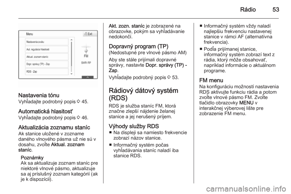 OPEL INSIGNIA 2015  Návod na obsluhu informačného systému (in Slovak) Rádio53
Nastavenia tónuVyhľadajte podrobný popis  3 45.
Automatická hlasitosť
Vyhľadajte podrobný popis  3 46.
Aktualizácia zoznamu staníc Ak stanice uložené v zozname
daného vlnového p�
