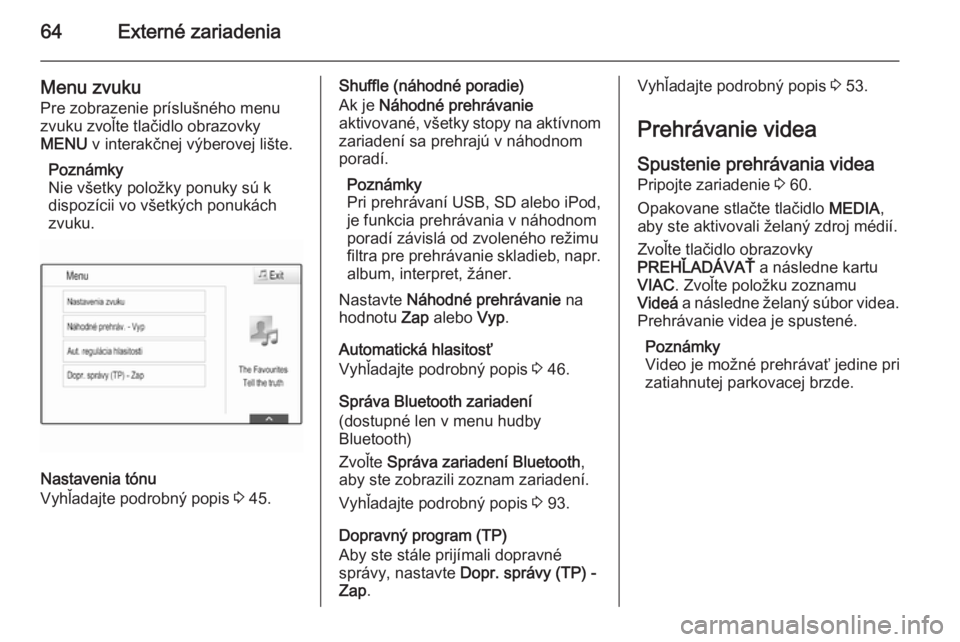 OPEL INSIGNIA 2015  Návod na obsluhu informačného systému (in Slovak) 64Externé zariadenia
Menu zvuku
Pre zobrazenie príslušného menu
zvuku zvoľte tlačidlo obrazovky
MENU  v interakčnej výberovej lište.
Poznámky
Nie všetky položky ponuky sú k dispozícii vo