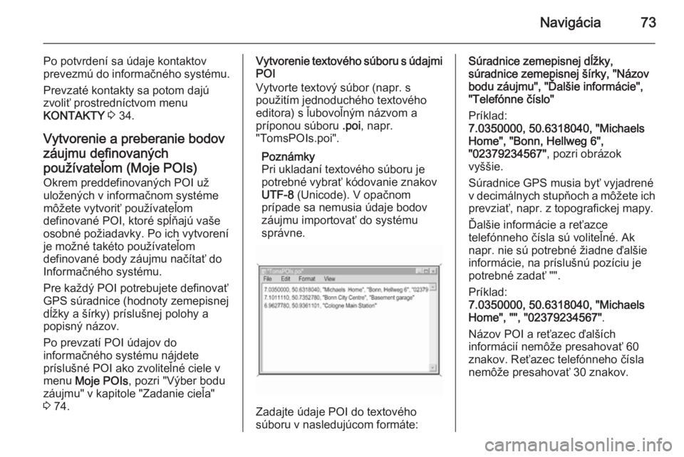 OPEL INSIGNIA 2015  Návod na obsluhu informačného systému (in Slovak) Navigácia73
Po potvrdení sa údaje kontaktov
prevezmú do informačného systému.
Prevzaté kontakty sa potom dajú
zvoliť prostredníctvom menu
KONTAKTY  3  34.
Vytvorenie a preberanie bodov
záu