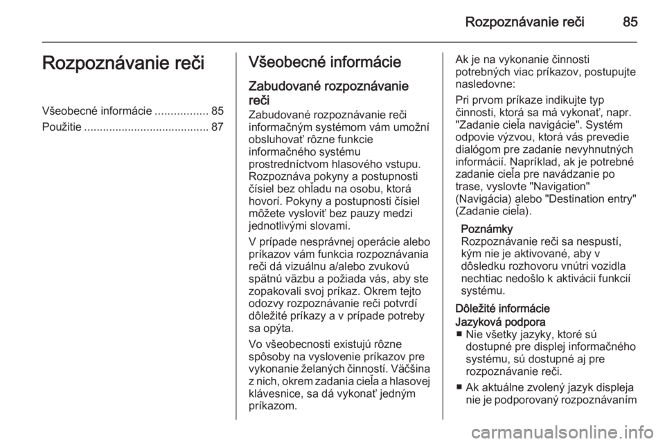 OPEL INSIGNIA 2015  Návod na obsluhu informačného systému (in Slovak) Rozpoznávanie reči85Rozpoznávanie rečiVšeobecné informácie.................85
Použitie ........................................ 87Všeobecné informácie
Zabudované rozpoznávaniereči
Zabudo