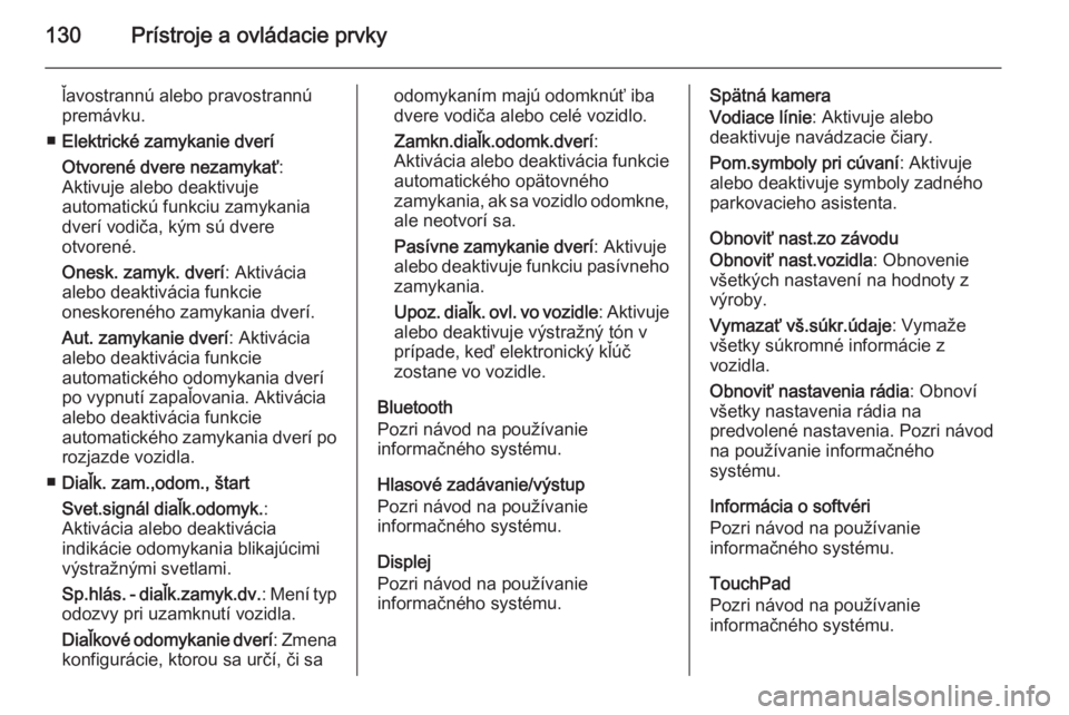 OPEL INSIGNIA 2015  Používateľská príručka (in Slovak) 130Prístroje a ovládacie prvky
ľavostrannú alebo pravostrannú
premávku.
■ Elektrické zamykanie dverí
Otvorené dvere nezamykať :
Aktivuje alebo deaktivuje
automatickú funkciu zamykania
dve