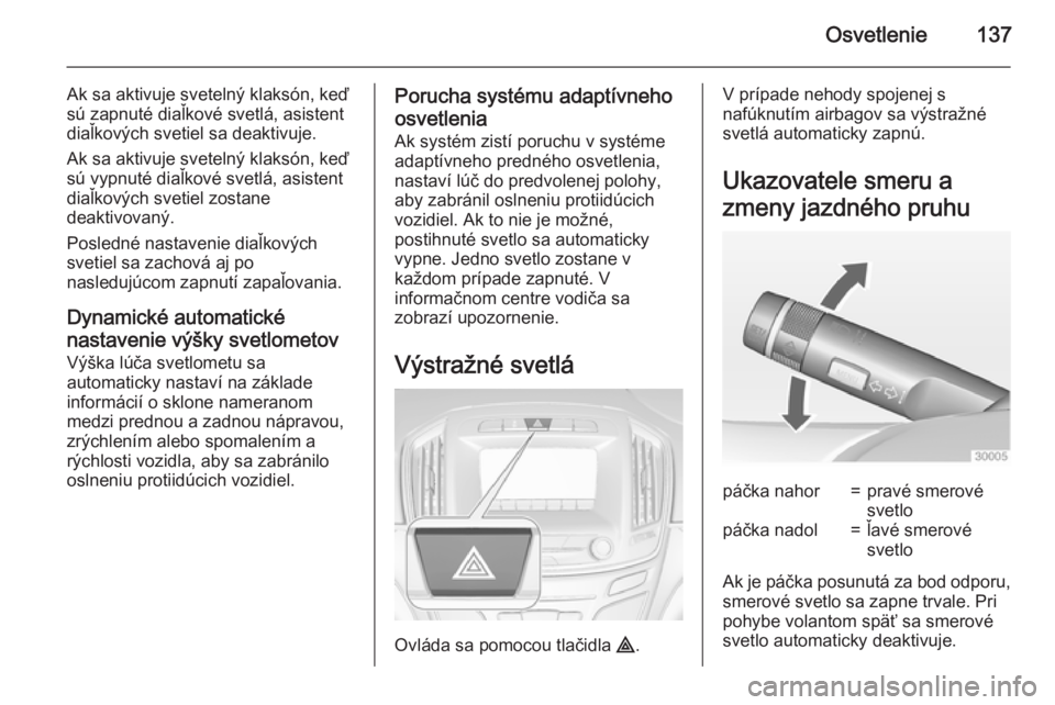 OPEL INSIGNIA 2015  Používateľská príručka (in Slovak) Osvetlenie137
Ak sa aktivuje svetelný klaksón, keď
sú zapnuté diaľkové svetlá, asistent
diaľkových svetiel sa deaktivuje.
Ak sa aktivuje svetelný klaksón, keď
sú vypnuté diaľkové svet