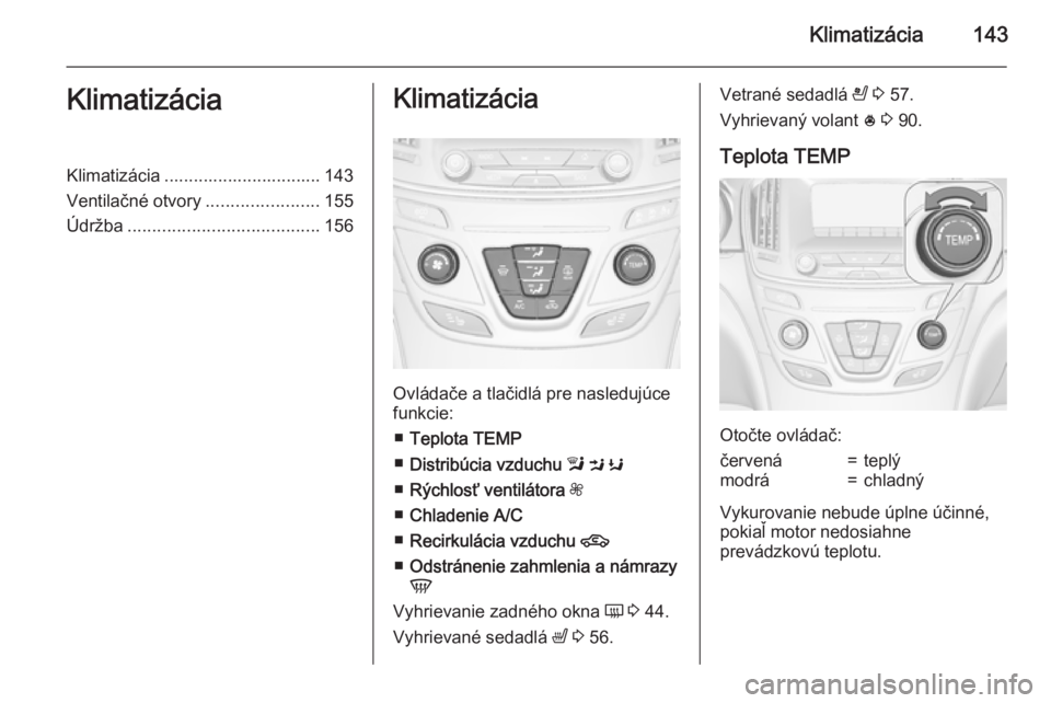 OPEL INSIGNIA 2015 Používateľská príručka (in Slovak) Klimatizácia143KlimatizáciaKlimatizácia ................................ 143
Ventilačné otvory .......................155
Údržba ....................................... 156Klimatizácia
Ovláda OPEL INSIGNIA 2015 Používateľská príručka (in Slovak) Klimatizácia143KlimatizáciaKlimatizácia ................................ 143
Ventilačné otvory .......................155
Údržba ....................................... 156Klimatizácia
Ovláda