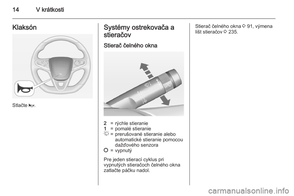 OPEL INSIGNIA 2015  Používateľská príručka (in Slovak) 14V krátkostiKlaksón
Stlačte j.
Systémy ostrekovača a
stieračov
Stierač čelného okna2=rýchle stieranie1=pomalé stieranieP=prerušované stieranie aleboautomatické stieranie pomocou
dažďo