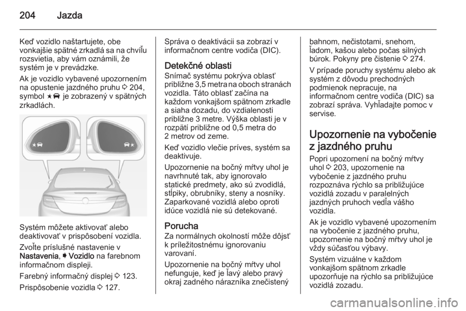 OPEL INSIGNIA 2015  Používateľská príručka (in Slovak) 204Jazda
Keď vozidlo naštartujete, obe
vonkajšie spätné zrkadlá sa na chvíľu
rozsvietia, aby vám oznámili, že
systém je v prevádzke.
Ak je vozidlo vybavené upozornením
na opustenie jazd