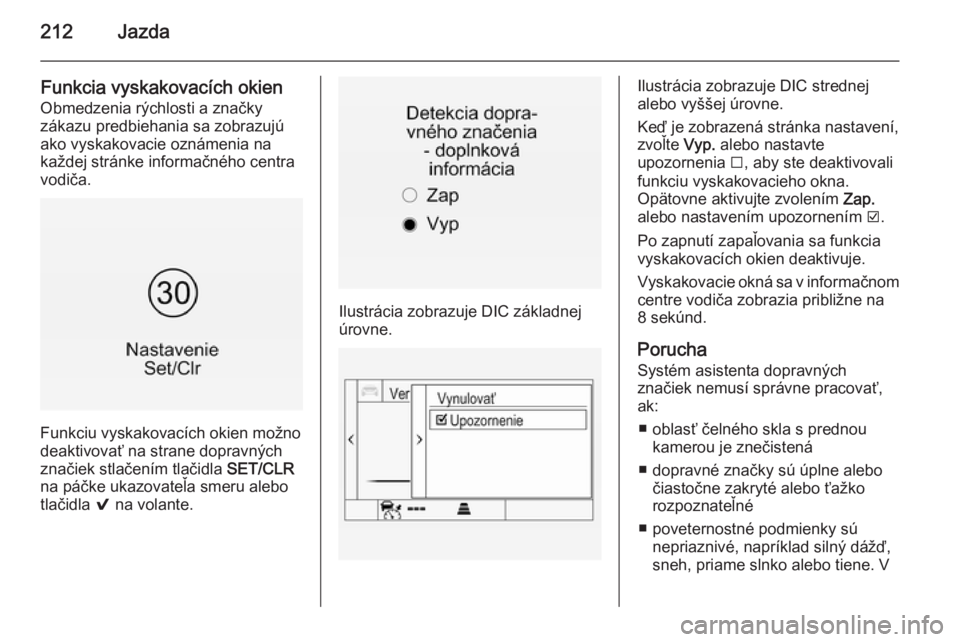 OPEL INSIGNIA 2015  Používateľská príručka (in Slovak) 212Jazda
Funkcia vyskakovacích okienObmedzenia rýchlosti a značky
zákazu predbiehania sa zobrazujú
ako vyskakovacie oznámenia na
každej stránke informačného centra
vodiča.
Funkciu vyskakova