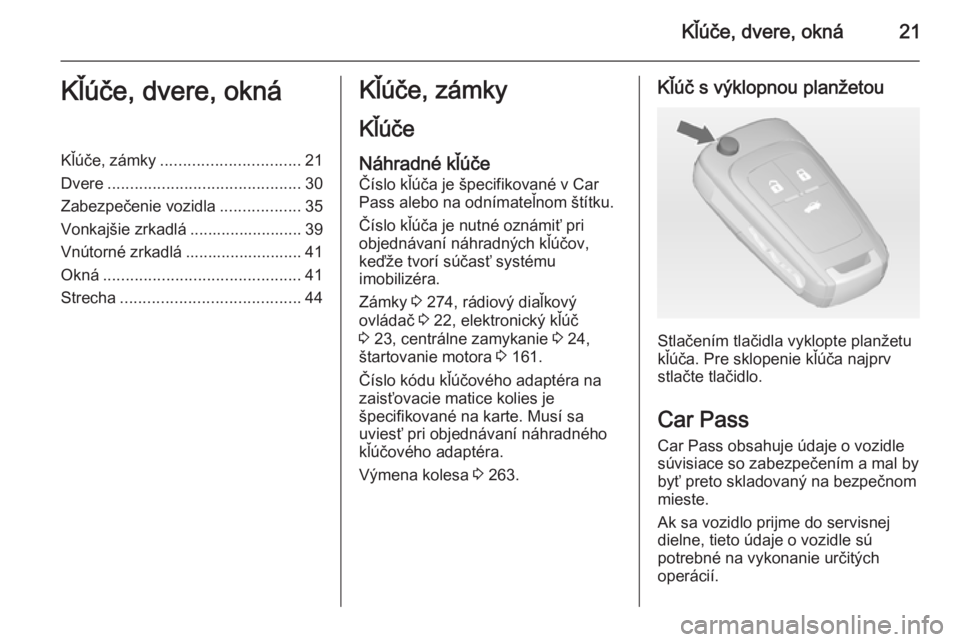 OPEL INSIGNIA 2015  Používateľská príručka (in Slovak) Kľúče, dvere, okná21Kľúče, dvere, oknáKľúče, zámky............................... 21
Dvere ........................................... 30
Zabezpečenie vozidla ..................35
Vonkaj�