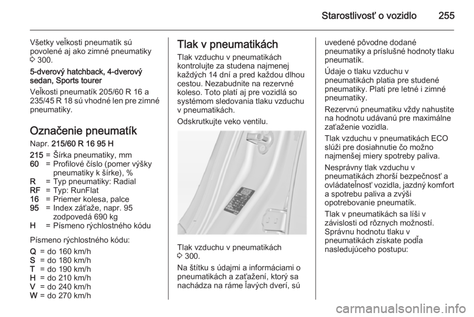 OPEL INSIGNIA 2015  Používateľská príručka (in Slovak) Starostlivosť o vozidlo255
Všetky veľkosti pneumatík sú
povolené aj ako zimné pneumatiky
3  300.
5-dverový hatchback, 4-dverový
sedan, Sports tourer
Veľkosti pneumatík 205/60 R 16 a
235/45 