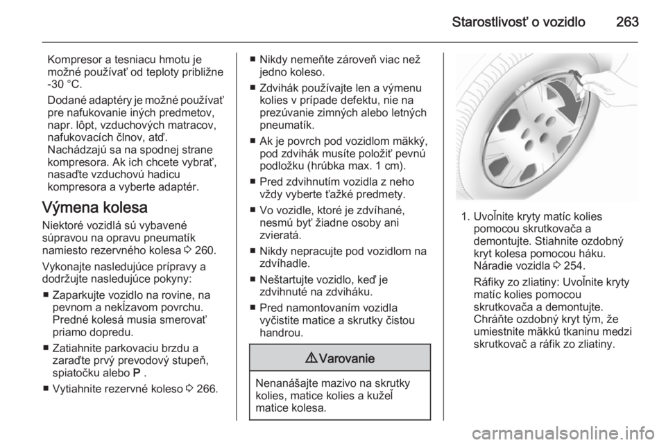 OPEL INSIGNIA 2015  Používateľská príručka (in Slovak) Starostlivosť o vozidlo263
Kompresor a tesniacu hmotu je
možné používať od teploty približne
-30 °C.
Dodané adaptéry je možné používať pre nafukovanie iných predmetov,
napr. lôpt, vzd