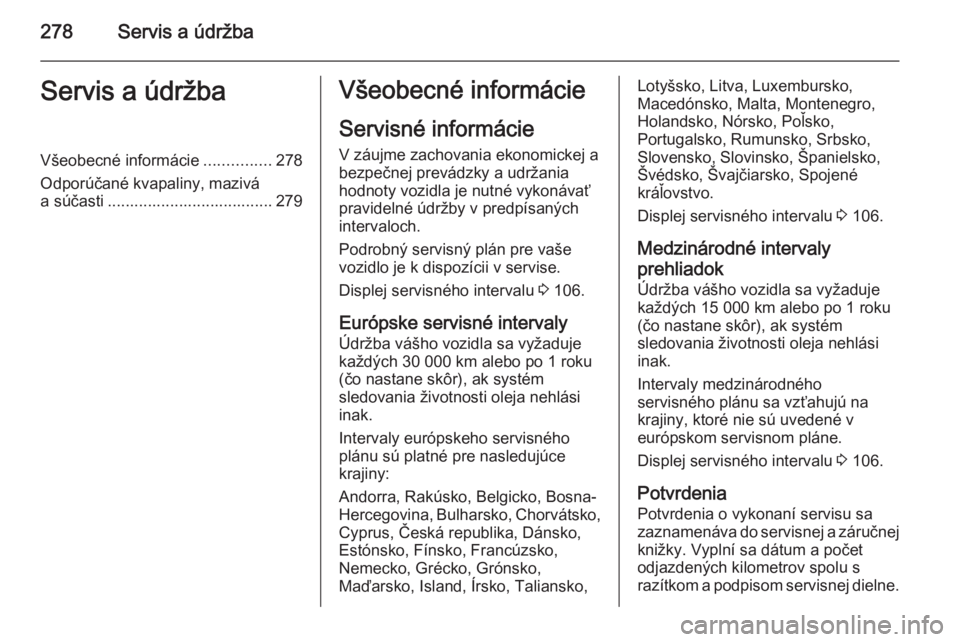 OPEL INSIGNIA 2015  Používateľská príručka (in Slovak) 278Servis a údržbaServis a údržbaVšeobecné informácie...............278
Odporúčané kvapaliny, mazivá
a súčasti ..................................... 279Všeobecné informácie
Servisné i