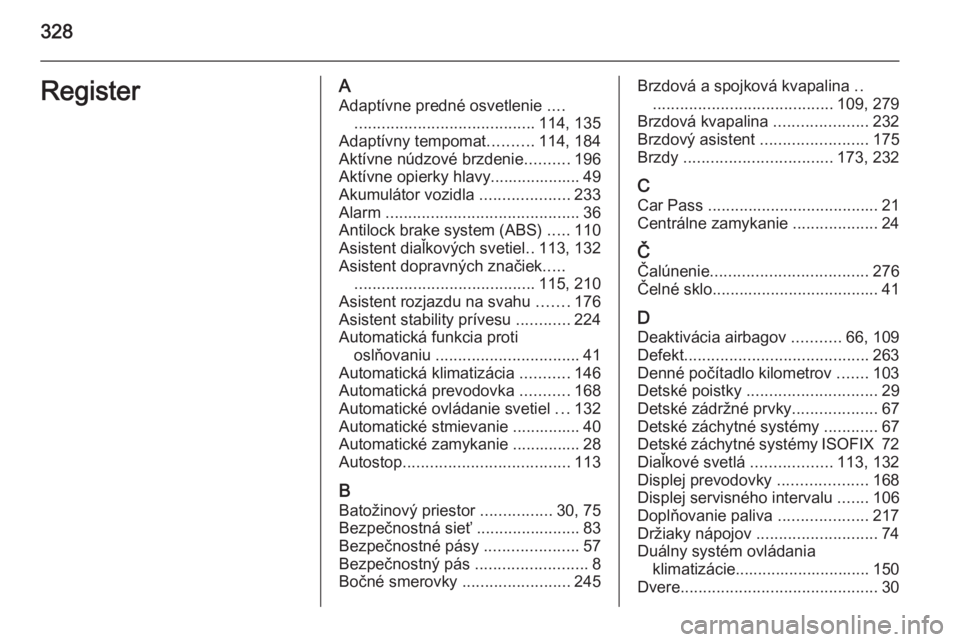 OPEL INSIGNIA 2015  Používateľská príručka (in Slovak) 328RegisterAAdaptívne predné osvetlenie  ....
........................................ 114, 135
Adaptívny tempomat ..........114, 184
Aktívne núdzové brzdenie ..........196
Aktívne opierky hlav