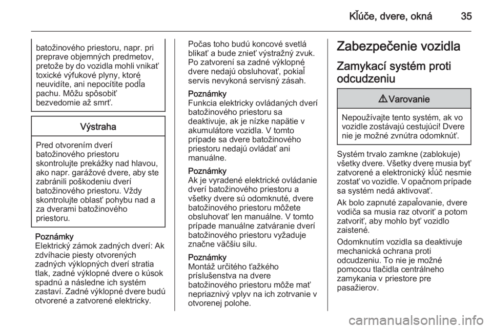 OPEL INSIGNIA 2015  Používateľská príručka (in Slovak) Kľúče, dvere, okná35batožinového priestoru, napr. pri
preprave objemných predmetov,
pretože by do vozidla mohli vnikať toxické výfukové plyny, ktoré
neuvidíte, ani nepocítite podľa
pac