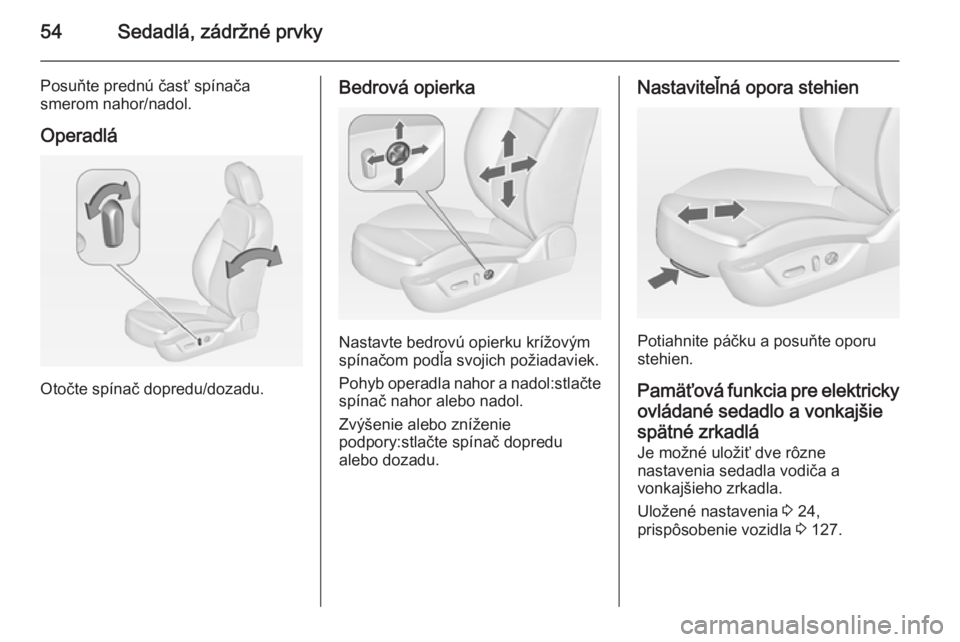 OPEL INSIGNIA 2015  Používateľská príručka (in Slovak) 54Sedadlá, zádržné prvky
Posuňte prednú časť spínača
smerom nahor/nadol.
Operadlá
Otočte spínač dopredu/dozadu.
Bedrová opierka
Nastavte bedrovú opierku krížovým
spínačom podľa s