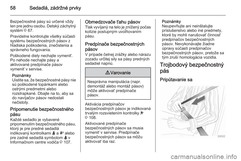 OPEL INSIGNIA 2015  Používateľská príručka (in Slovak) 58Sedadlá, zádržné prvky
Bezpečnostné pásy sú určené vždylen pre jednu osobu. Detský záchytný systém  3 67.
Pravidelne kontrolujte všetky súčasti
systému bezpečnostných pásov z
h