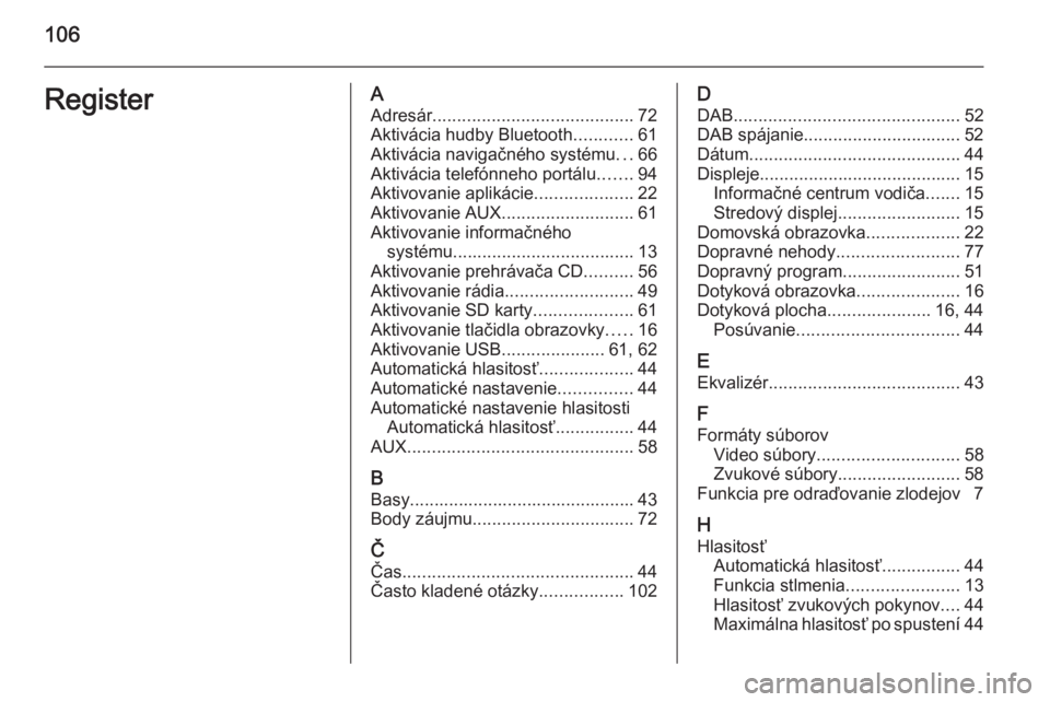 OPEL INSIGNIA 2015.5  Návod na obsluhu informačného systému (in Slovak) 106RegisterAAdresár ......................................... 72
Aktivácia hudby Bluetooth ............61
Aktivácia navigačného systému ...66
Aktivácia telefónneho portálu .......94
Aktivovan