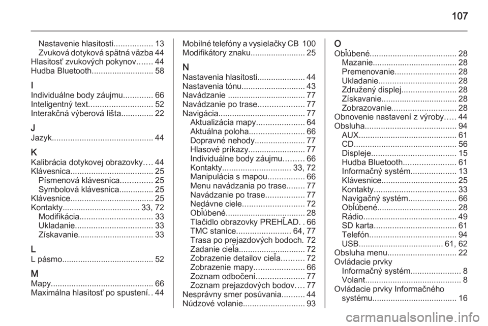 OPEL INSIGNIA 2015.5  Návod na obsluhu informačného systému (in Slovak) 107
Nastavenie hlasitosti.................13
Zvuková dotyková spätná väzba 44
Hlasitosť zvukových pokynov .......44
Hudba Bluetooth ........................... 58
I
Individuálne body záujmu .