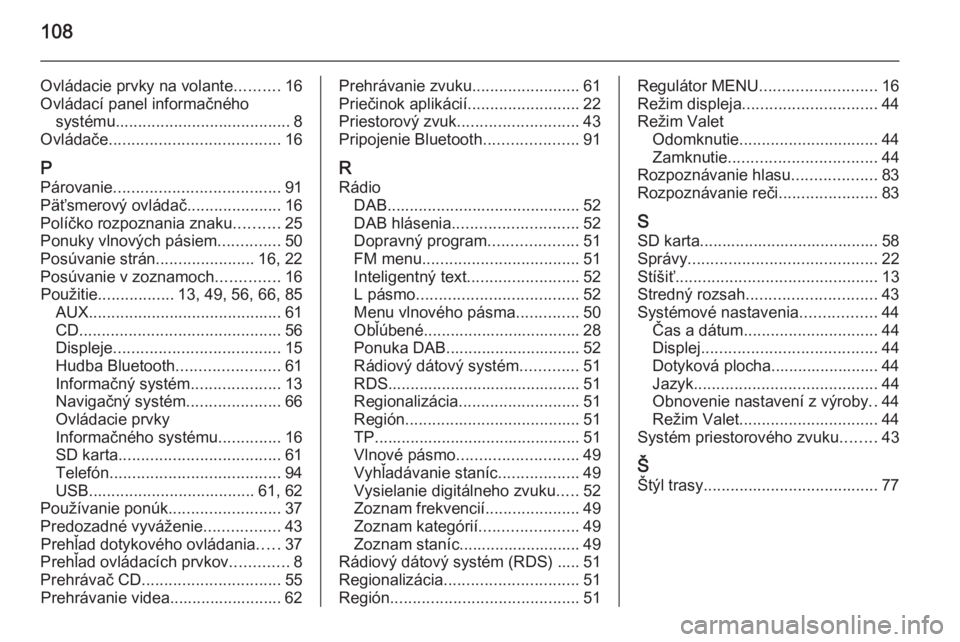 OPEL INSIGNIA 2015.5  Návod na obsluhu informačného systému (in Slovak) 108
Ovládacie prvky na volante..........16
Ovládací panel informačného systému ....................................... 8
Ovládače ...................................... 16
P Párovanie .......