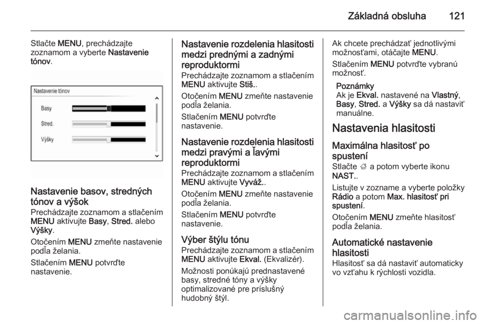 OPEL INSIGNIA 2015.5  Návod na obsluhu informačného systému (in Slovak) Základná obsluha121
Stlačte MENU, prechádzajte
zoznamom a vyberte  Nastavenie
tónov .
Nastavenie basov, stredných
tónov a výšok
Prechádzajte zoznamom a stlačením MENU  aktivujte  Basy, Str