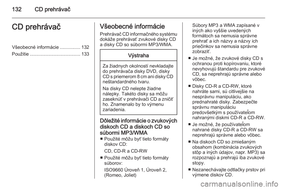 OPEL INSIGNIA 2015.5  Návod na obsluhu informačného systému (in Slovak) 132CD prehrávačCD prehrávačVšeobecné informácie...............132
Použitie ...................................... 133Všeobecné informácie
Prehrávač CD informačného systému
dokáže pre