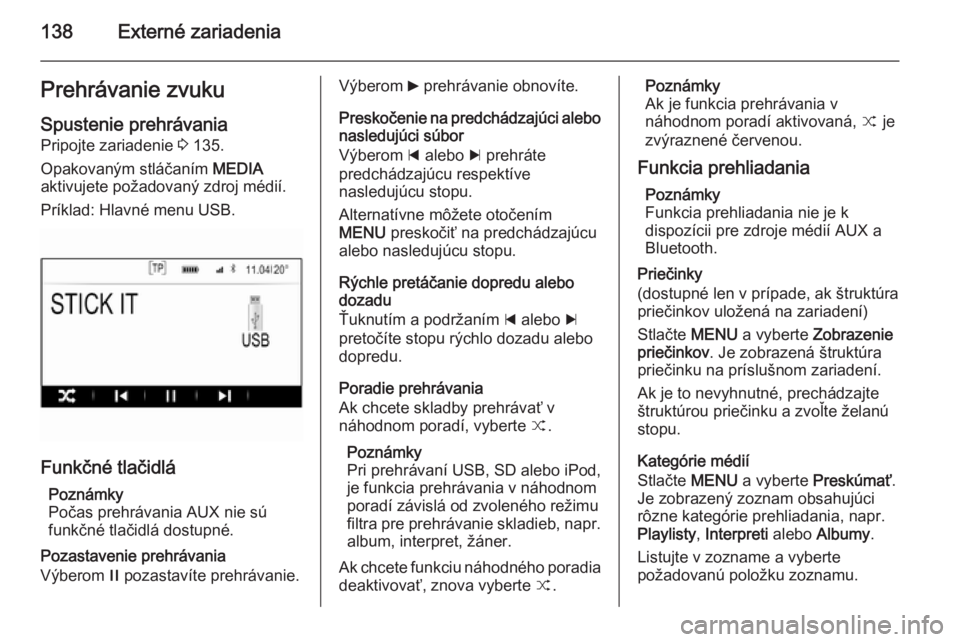 OPEL INSIGNIA 2015.5  Návod na obsluhu informačného systému (in Slovak) 138Externé zariadeniaPrehrávanie zvukuSpustenie prehrávania Pripojte zariadenie  3 135.
Opakovaným stláčaním  MEDIA
aktivujete požadovaný zdroj médií.
Príklad: Hlavné menu USB.
Funkčné 