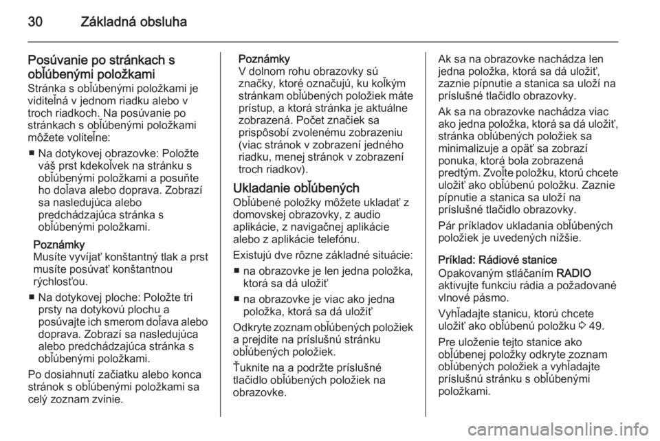 OPEL INSIGNIA 2015.5  Návod na obsluhu informačného systému (in Slovak) 30Základná obsluha
Posúvanie po stránkach s
obľúbenými položkami
Stránka s obľúbenými položkami je
viditeľná v jednom riadku alebo v
troch riadkoch. Na posúvanie po
stránkach s obľú