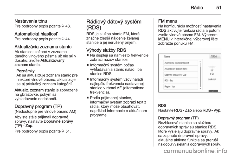 OPEL INSIGNIA 2015.5  Návod na obsluhu informačného systému (in Slovak) Rádio51
Nastavenia tónuPre podrobný popis pozrite  3 43.
Automatická hlasitosť
Pre podrobný popis pozrite  3 44.
Aktualizácia zoznamu staníc
Ak stanice uložené v zozname
daného vlnového p�