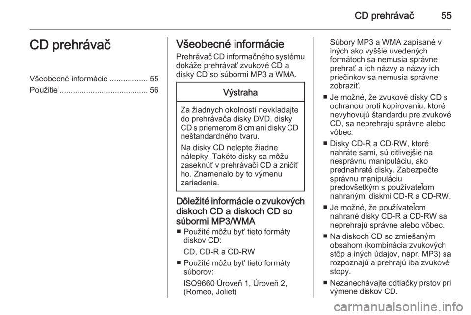 OPEL INSIGNIA 2015.5  Návod na obsluhu informačného systému (in Slovak) CD prehrávač55CD prehrávačVšeobecné informácie.................55
Použitie ........................................ 56Všeobecné informácie
Prehrávač CD informačného systému
dokáže pr