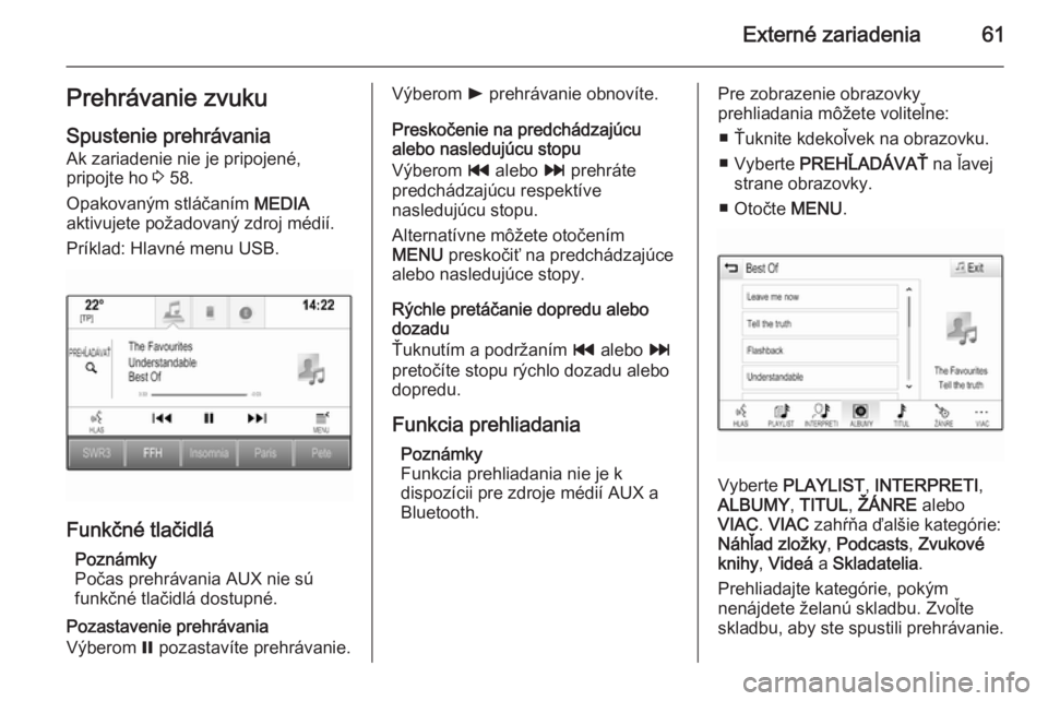 OPEL INSIGNIA 2015.5  Návod na obsluhu informačného systému (in Slovak) Externé zariadenia61Prehrávanie zvukuSpustenie prehrávania
Ak zariadenie nie je pripojené,
pripojte ho  3 58.
Opakovaným stláčaním  MEDIA
aktivujete požadovaný zdroj médií.
Príklad: Hlavn