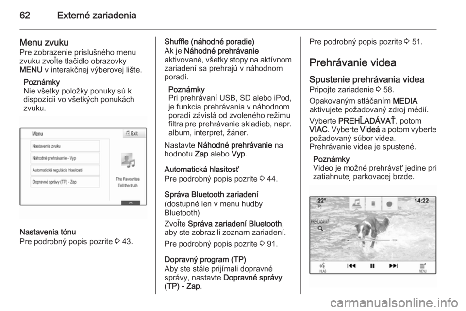 OPEL INSIGNIA 2015.5  Návod na obsluhu informačného systému (in Slovak) 62Externé zariadenia
Menu zvuku
Pre zobrazenie príslušného menu
zvuku zvoľte tlačidlo obrazovky
MENU  v interakčnej výberovej lište.
Poznámky
Nie všetky položky ponuky sú k dispozícii vo