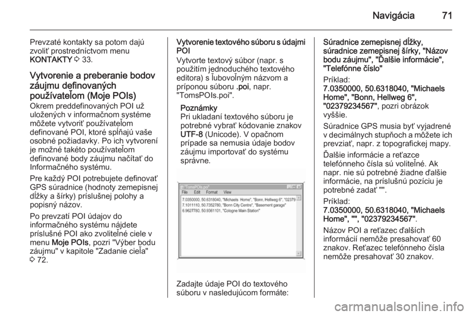 OPEL INSIGNIA 2015.5  Návod na obsluhu informačného systému (in Slovak) Navigácia71
Prevzaté kontakty sa potom dajú
zvoliť prostredníctvom menu
KONTAKTY  3  33.
Vytvorenie a preberanie bodov
záujmu definovaných používateľom (Moje POIs)
Okrem preddefinovaných PO