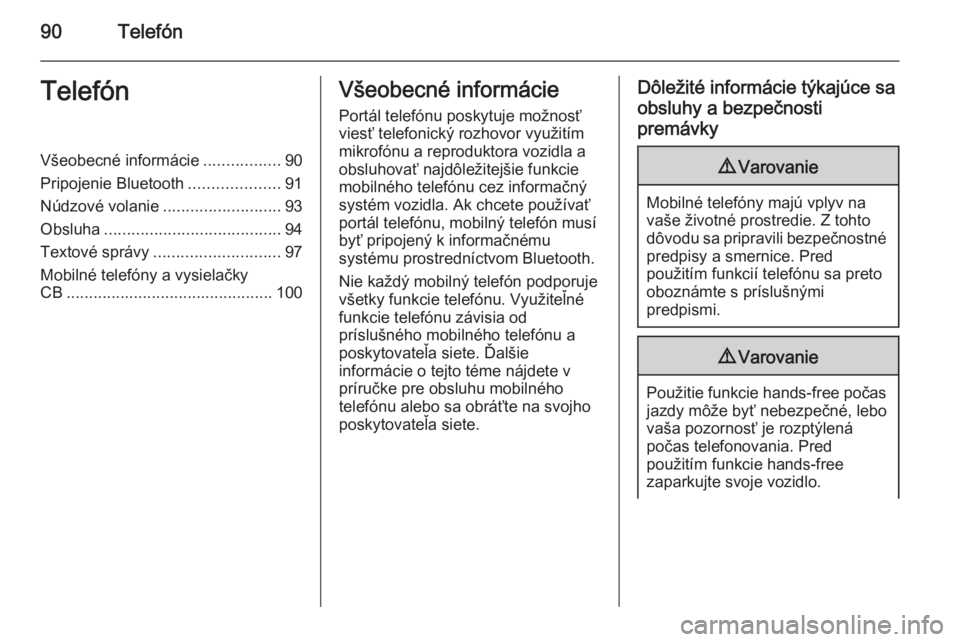 OPEL INSIGNIA 2015.5  Návod na obsluhu informačného systému (in Slovak) 90TelefónTelefónVšeobecné informácie.................90
Pripojenie Bluetooth ....................91
Núdzové volanie ..........................93
Obsluha ....................................... 