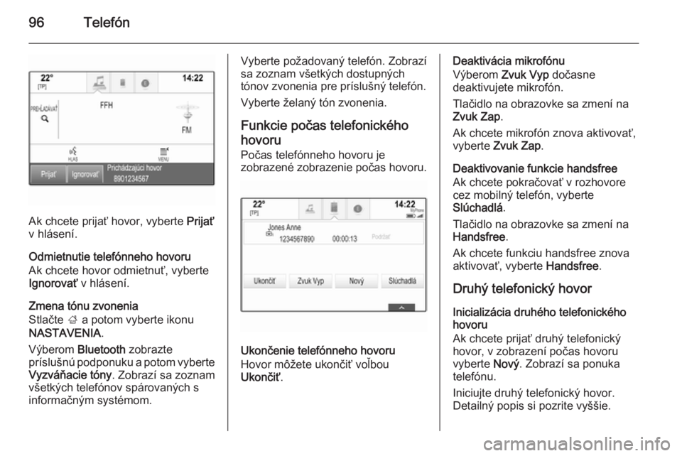 OPEL INSIGNIA 2015.5  Návod na obsluhu informačného systému (in Slovak) 96Telefón
Ak chcete prijať hovor, vyberte Prijať
v hlásení.
Odmietnutie telefónneho hovoru Ak chcete hovor odmietnuť, vyberte
Ignorovať  v hlásení.
Zmena tónu zvonenia
Stlačte  ; a potom v