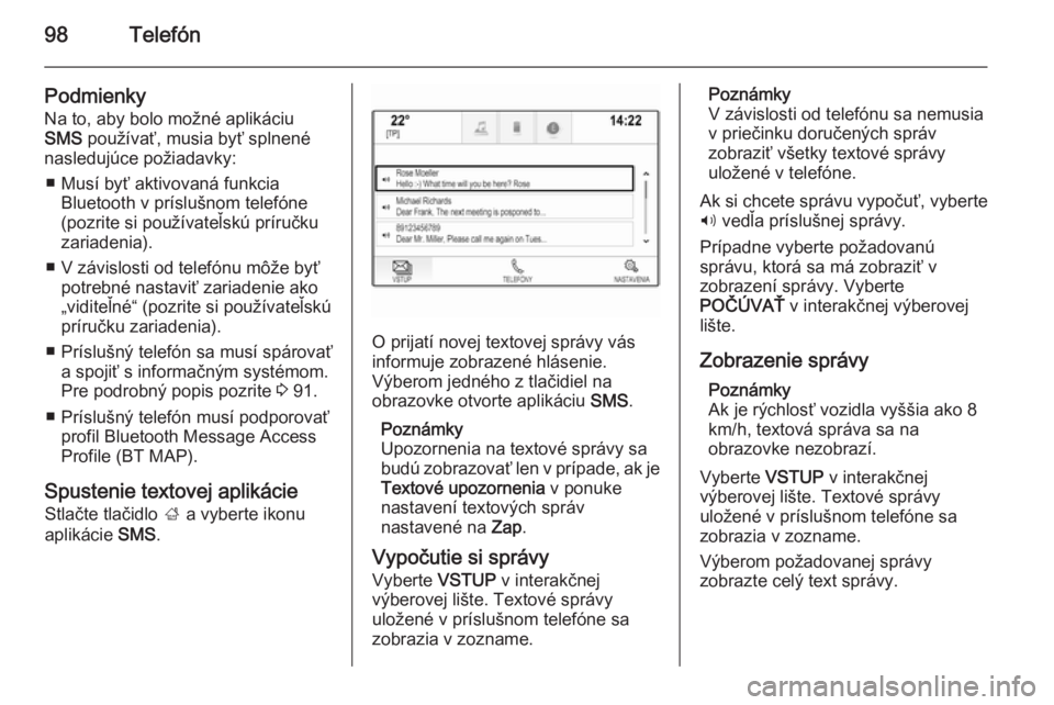 OPEL INSIGNIA 2015.5  Návod na obsluhu informačného systému (in Slovak) 98Telefón
PodmienkyNa to, aby bolo možné aplikáciu
SMS  používať, musia byť splnené
nasledujúce požiadavky:
■ Musí byť aktivovaná funkcia Bluetooth v príslušnom telefóne
(pozrite si