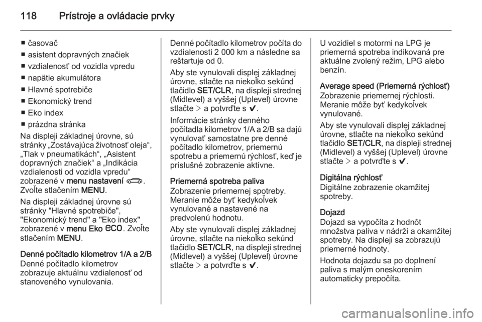 OPEL INSIGNIA 2015.5  Používateľská príručka (in Slovak) 118Prístroje a ovládacie prvky
■ časovač
■ asistent dopravných značiek
■ vzdialenosť od vozidla vpredu
■ napätie akumulátora
■ Hlavné spotrebiče
■ Ekonomický trend
■ Eko inde