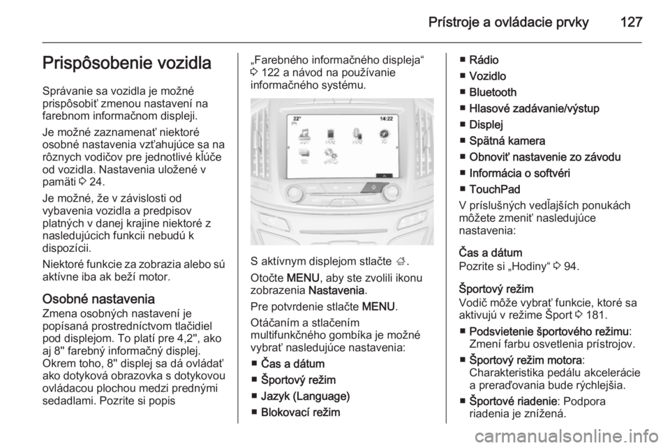OPEL INSIGNIA 2015.5  Používateľská príručka (in Slovak) Prístroje a ovládacie prvky127Prispôsobenie vozidla
Správanie sa vozidla je možné
prispôsobiť zmenou nastavení na
farebnom informačnom displeji.
Je možné zaznamenať niektoré
osobné nast