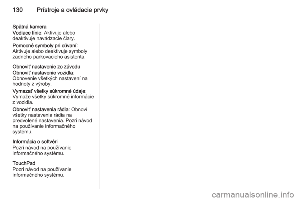 OPEL INSIGNIA 2015.5  Používateľská príručka (in Slovak) 130Prístroje a ovládacie prvky
Spätná kamera
Vodiace línie : Aktivuje alebo
deaktivuje navádzacie čiary.
Pomocné symboly pri cúvaní :
Aktivuje alebo deaktivuje symboly
zadného parkovacieho 