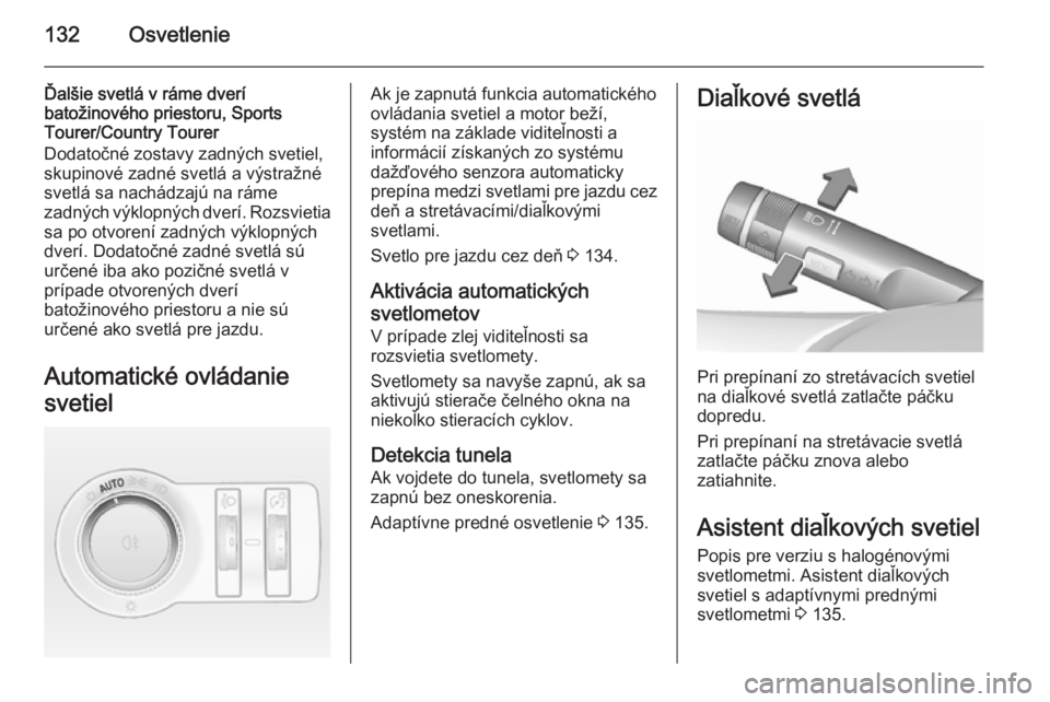 OPEL INSIGNIA 2015.5  Používateľská príručka (in Slovak) 132Osvetlenie
Ďalšie svetlá v ráme dverí
batožinového priestoru, Sports
Tourer/Country Tourer
Dodatočné zostavy zadných svetiel,
skupinové zadné svetlá a výstražné
svetlá sa nachádza