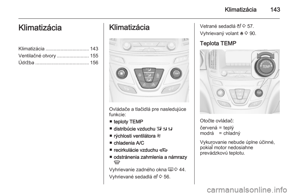 OPEL INSIGNIA 2015.5  Používateľská príručka (in Slovak) Klimatizácia143KlimatizáciaKlimatizácia ................................ 143
Ventilačné otvory .......................155
Údržba ....................................... 156Klimatizácia
Ovláda