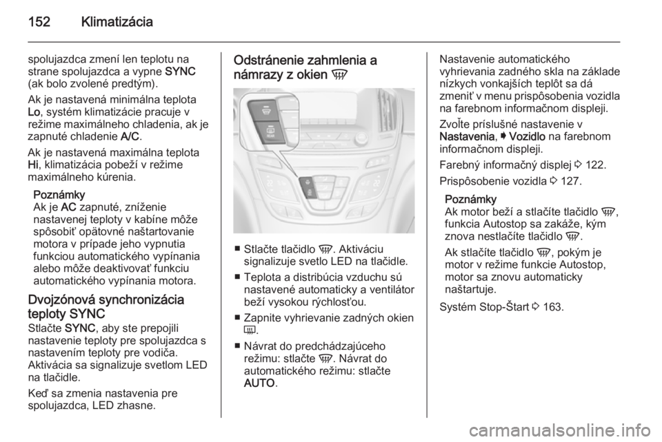 OPEL INSIGNIA 2015.5  Používateľská príručka (in Slovak) 152Klimatizácia
spolujazdca zmení len teplotu nastrane spolujazdca a vypne  SYNC
(ak bolo zvolené predtým).
Ak je nastavená minimálna teplota
Lo , systém klimatizácie pracuje v
režime maximá