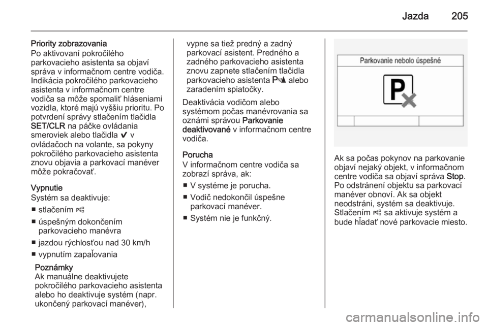 OPEL INSIGNIA 2015.5  Používateľská príručka (in Slovak) Jazda205
Priority zobrazovania
Po aktivovaní pokročilého
parkovacieho asistenta sa objaví
správa v informačnom centre vodiča.
Indikácia pokročilého parkovacieho
asistenta v informačnom cent