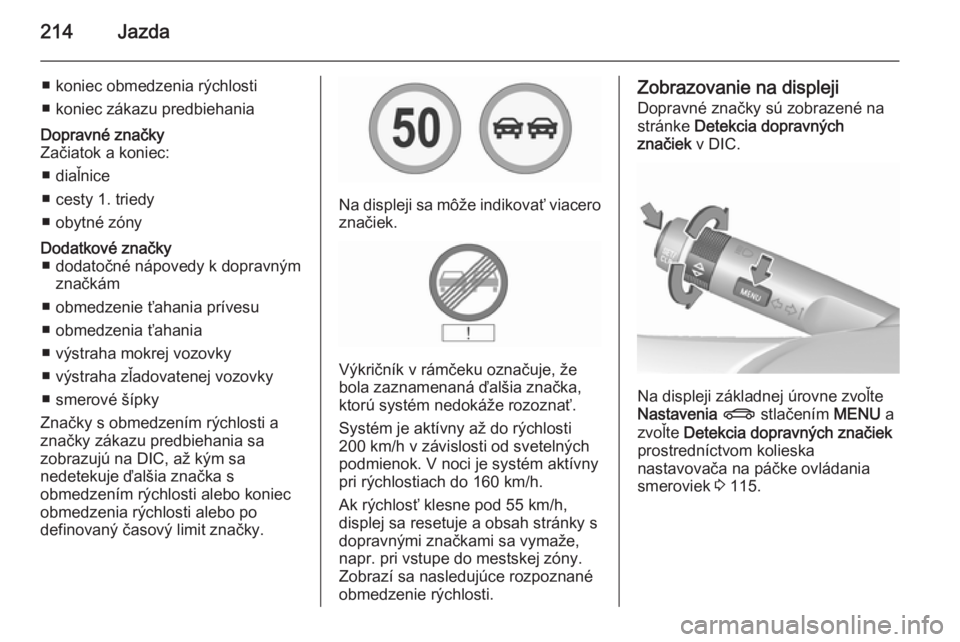 OPEL INSIGNIA 2015.5  Používateľská príručka (in Slovak) 214Jazda
■ koniec obmedzenia rýchlosti
■ koniec zákazu predbiehaniaDopravné značky
Začiatok a koniec:
■ diaľnice
■ cesty 1. triedy
■ obytné zónyDodatkové značky ■ dodatočné ná