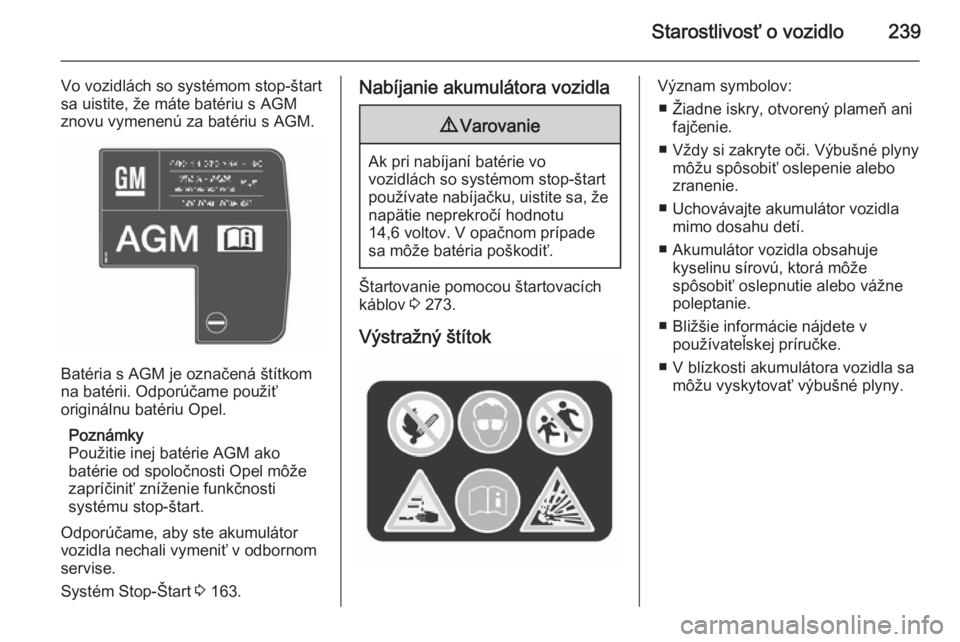 OPEL INSIGNIA 2015.5  Používateľská príručka (in Slovak) Starostlivosť o vozidlo239
Vo vozidlách so systémom stop-štart
sa uistite, že máte batériu s AGM
znovu vymenenú za batériu s AGM.
Batéria s AGM je označená štítkom
na batérii. Odporúč