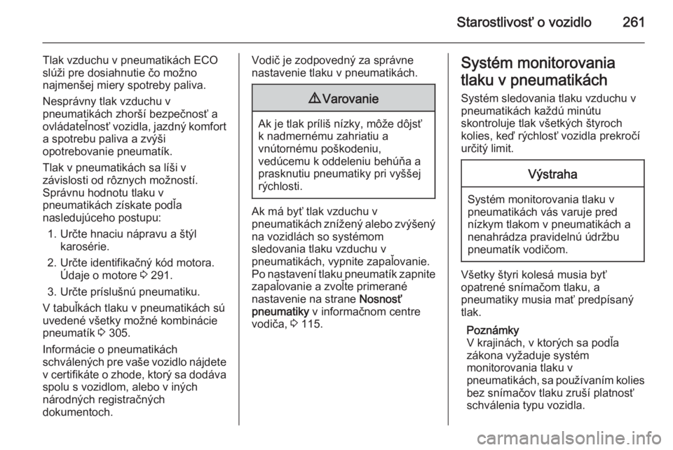 OPEL INSIGNIA 2015.5  Používateľská príručka (in Slovak) Starostlivosť o vozidlo261
Tlak vzduchu v pneumatikách ECO
slúži pre dosiahnutie čo možno
najmenšej miery spotreby paliva.
Nesprávny tlak vzduchu v
pneumatikách zhorší bezpečnosť a
ovlád
