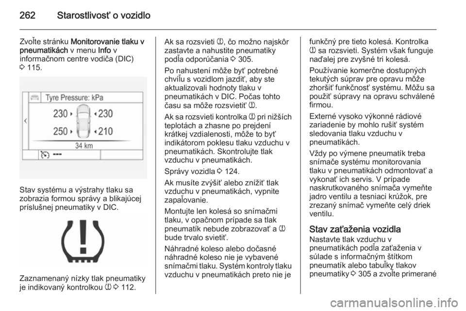 OPEL INSIGNIA 2015.5  Používateľská príručka (in Slovak) 262Starostlivosť o vozidlo
Zvoľte stránku Monitorovanie tlaku v
pneumatikách  v menu Info v
informačnom centre vodiča (DIC)
3  115.
Stav systému a výstrahy tlaku sa
zobrazia formou správy a b